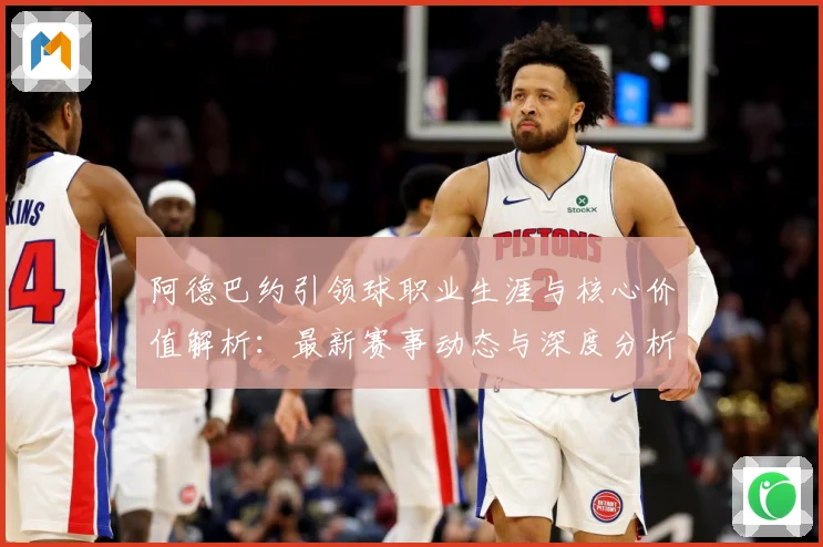 阿德巴约引领球职业生涯与核心价值解析：最新赛事动态与深度分析