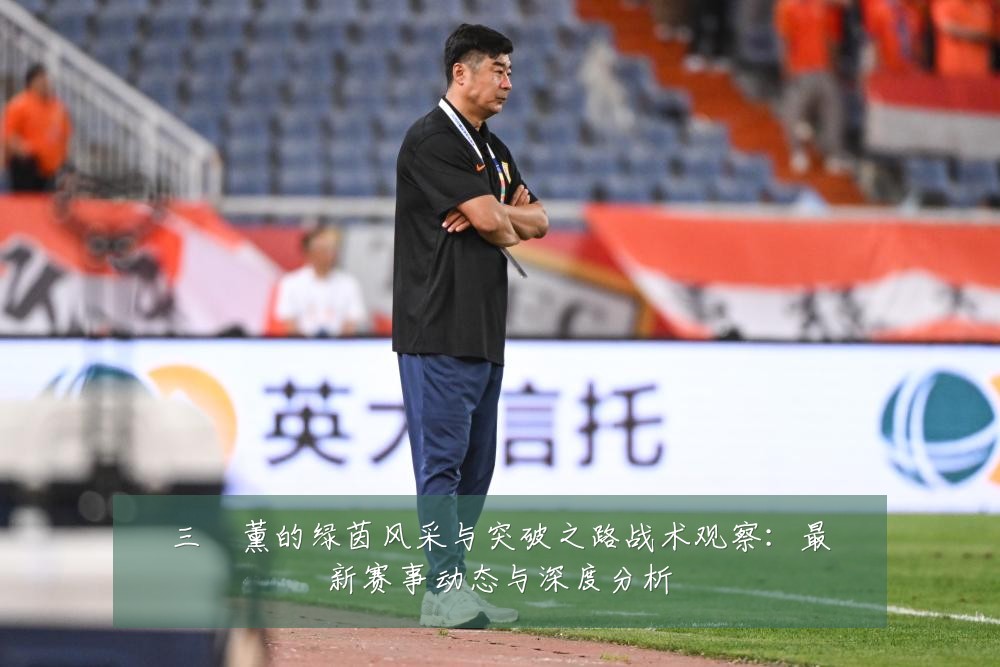 三笘薰的绿茵风采与突破之路战术观察:最新赛事动态与深度分析