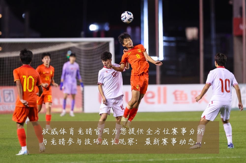 权威体育竞猜官网为您提供全方位赛事分析与竞猜参与技巧成长观察:最新赛事动态与深度分析